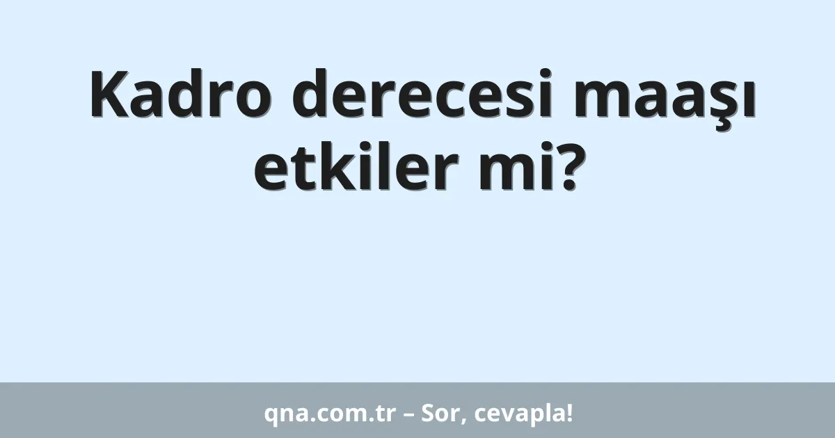 Kadro derecesi maaşı etkiler mi?