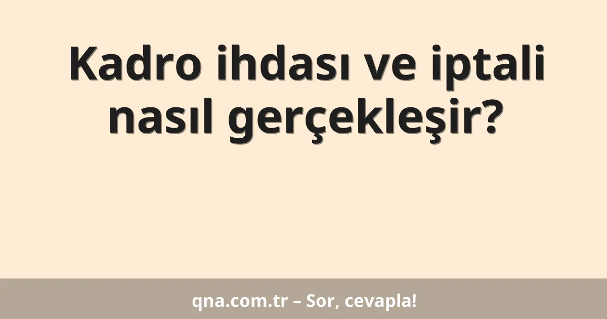 Kadro ihdası ve iptali nasıl gerçekleşir?