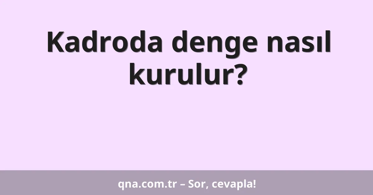 Kadroda denge nasıl kurulur?