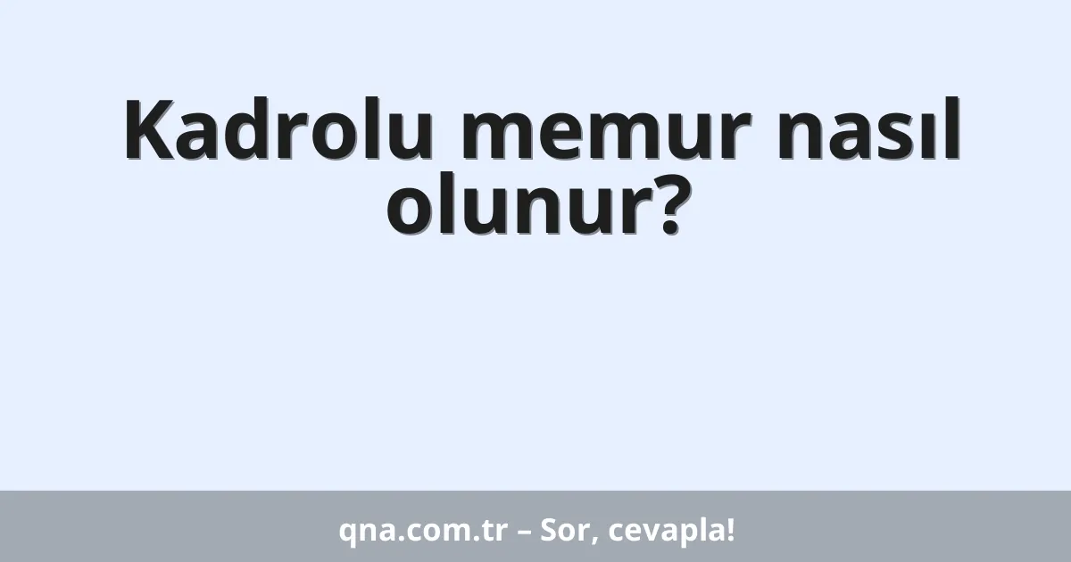 Kadrolu memur nasıl olunur?