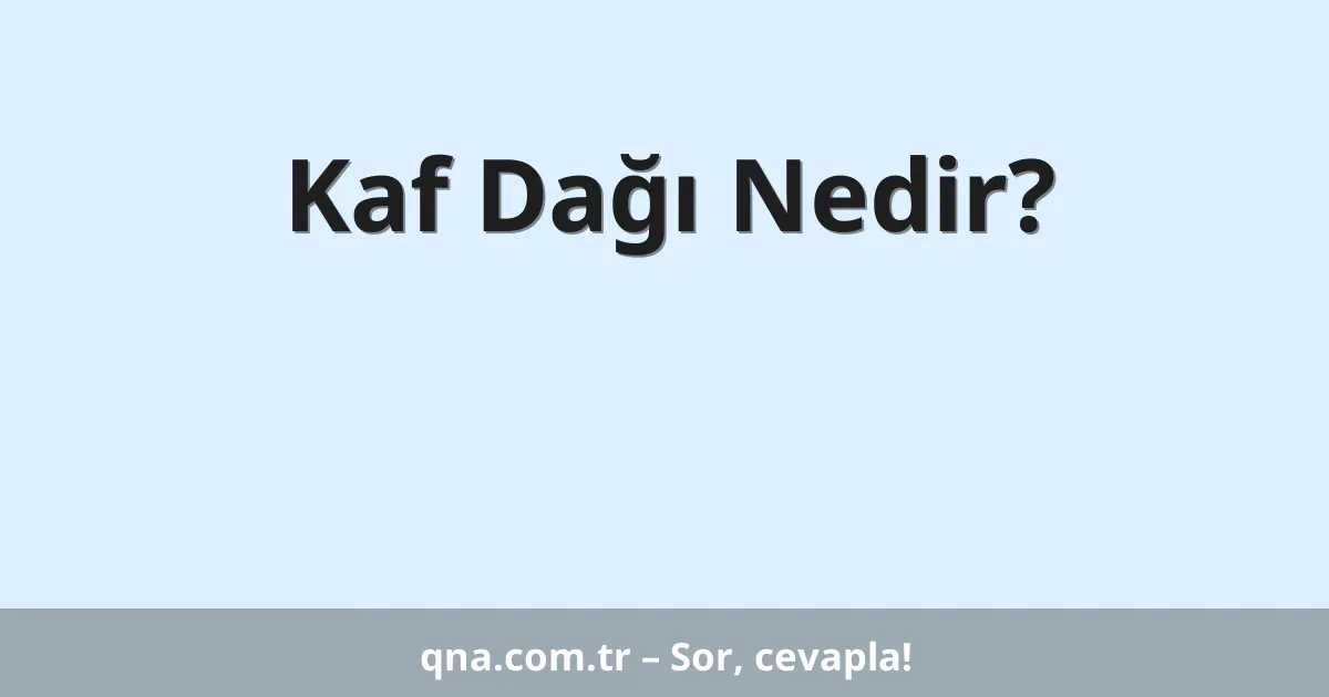 Kaf Dağı Nedir?
