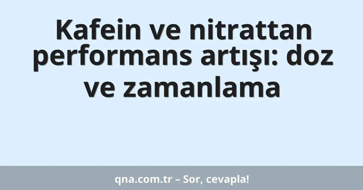 Kafein ve nitrattan performans artışı: doz ve zamanlama