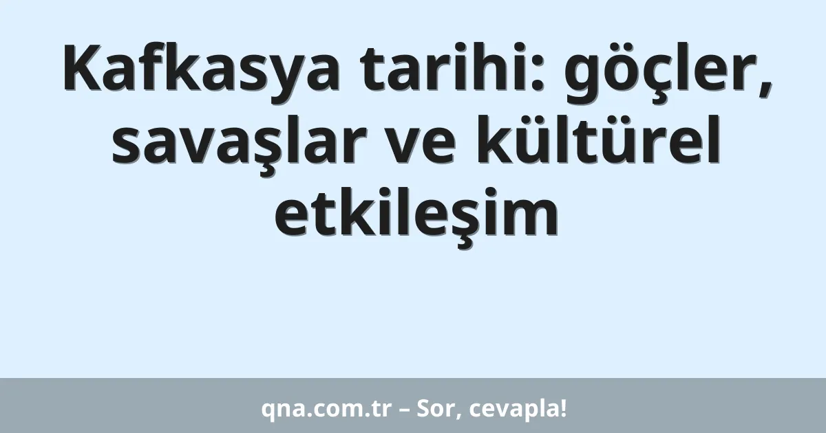 Kafkasya tarihi: göçler, savaşlar ve kültürel etkileşim