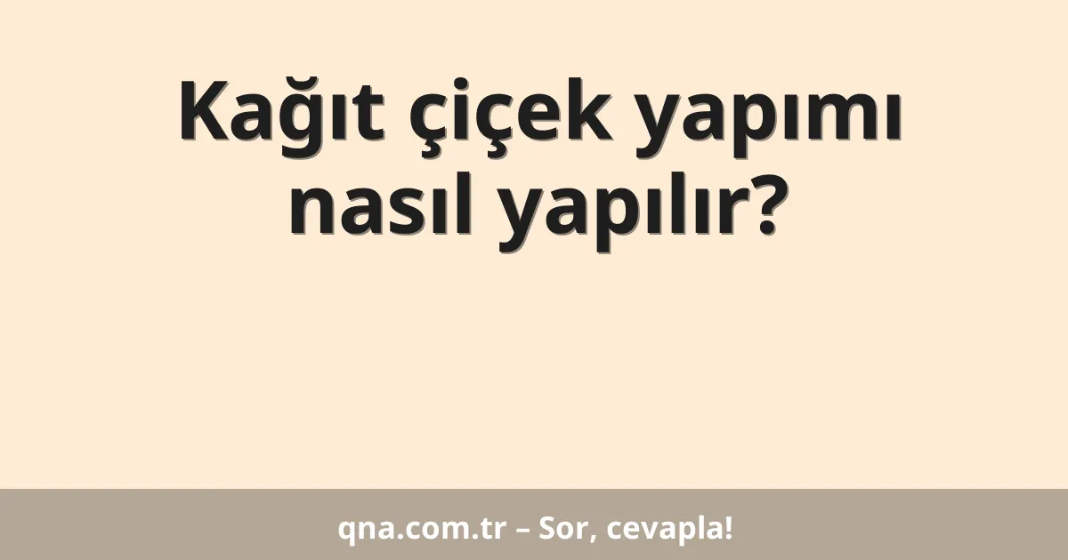 Kağıt çiçek yapımı nasıl yapılır?