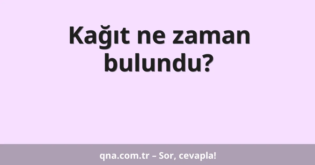 Kağıt ne zaman bulundu?