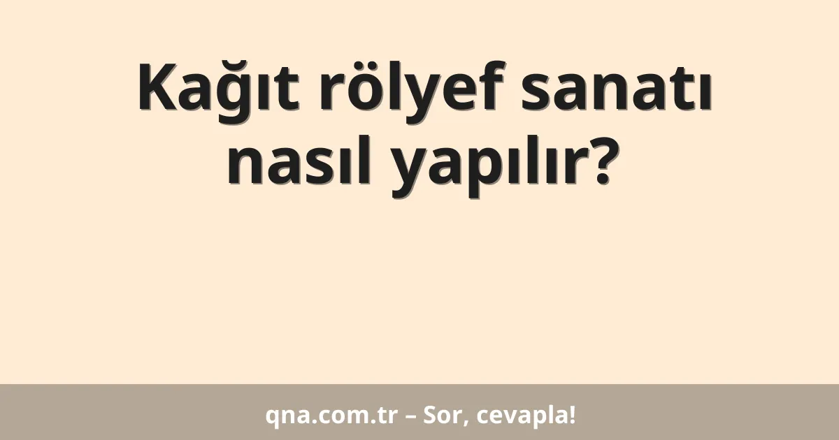 Kağıt rölyef sanatı nasıl yapılır?