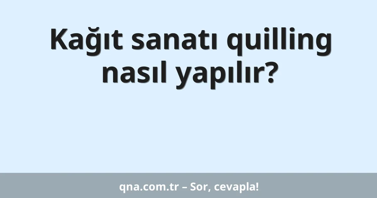 Kağıt sanatı quilling nasıl yapılır?