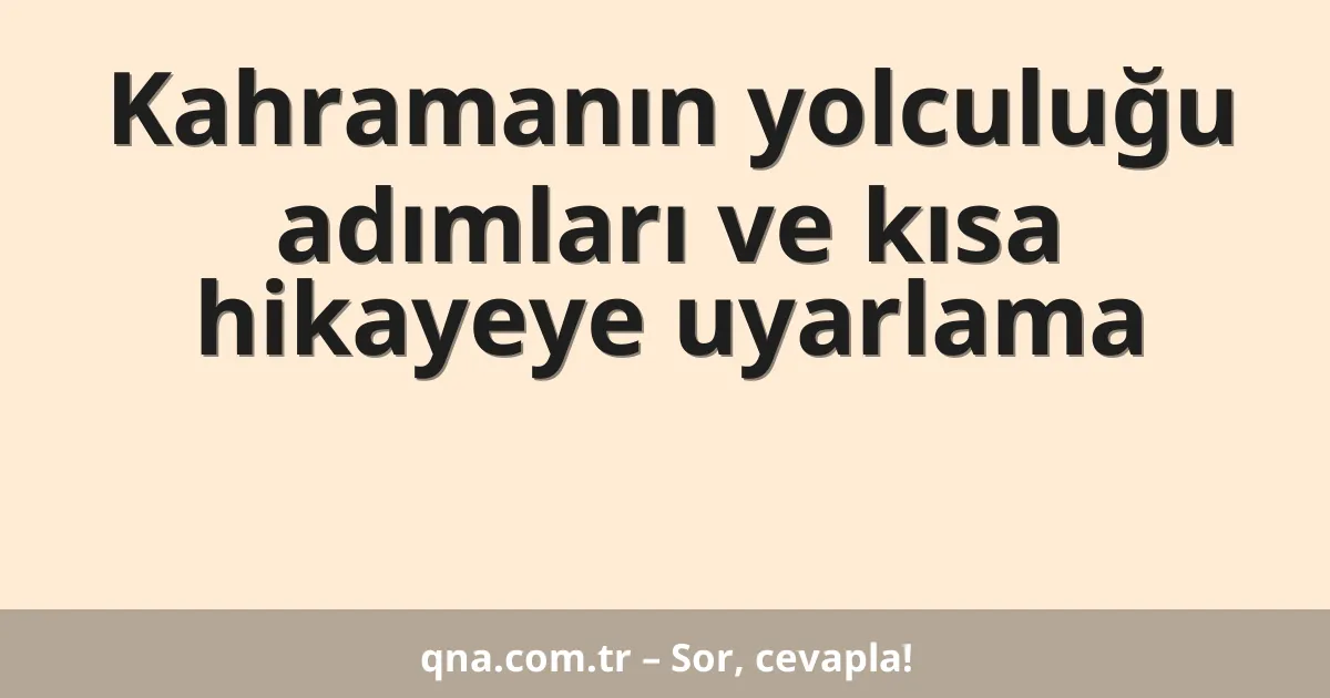 Kahramanın yolculuğu adımları ve kısa hikayeye uyarlama