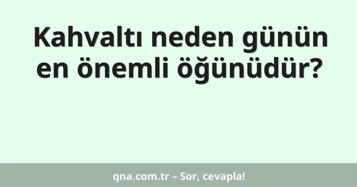 Kahvaltı neden günün en önemli öğünüdür?