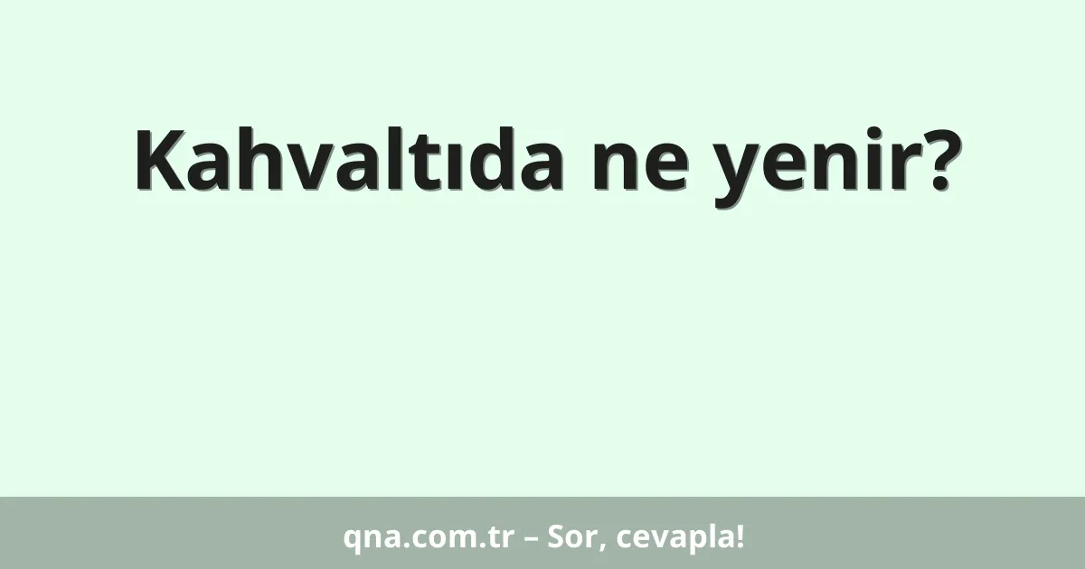 Kahvaltıda ne yenir?