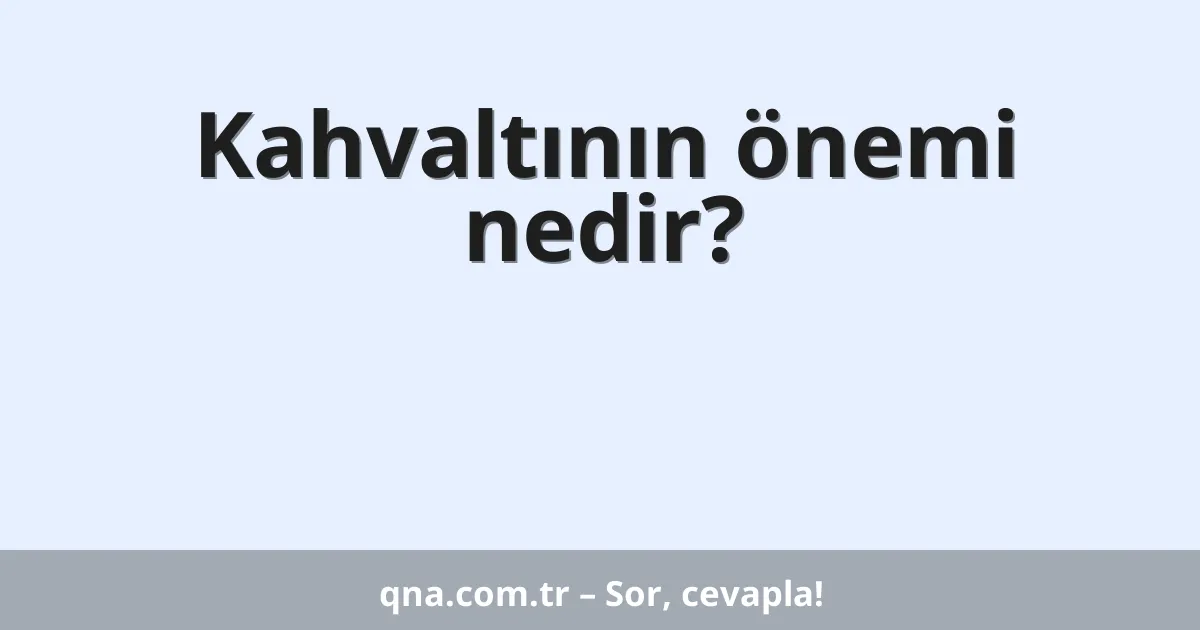 Kahvaltının önemi nedir?