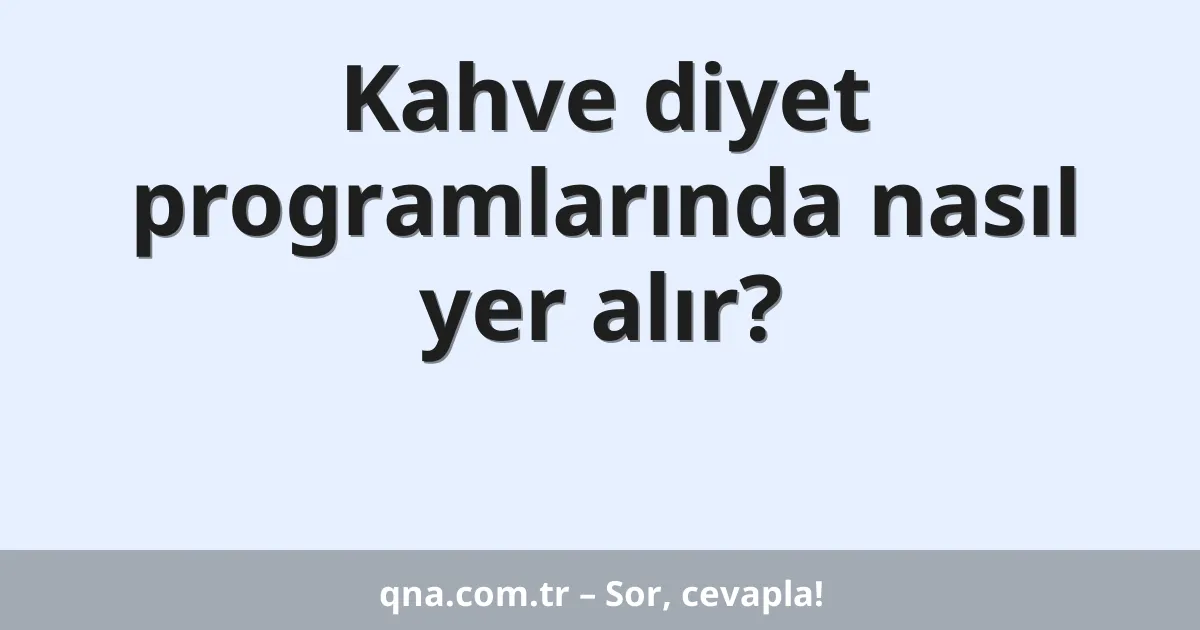 Kahve diyet programlarında nasıl yer alır?