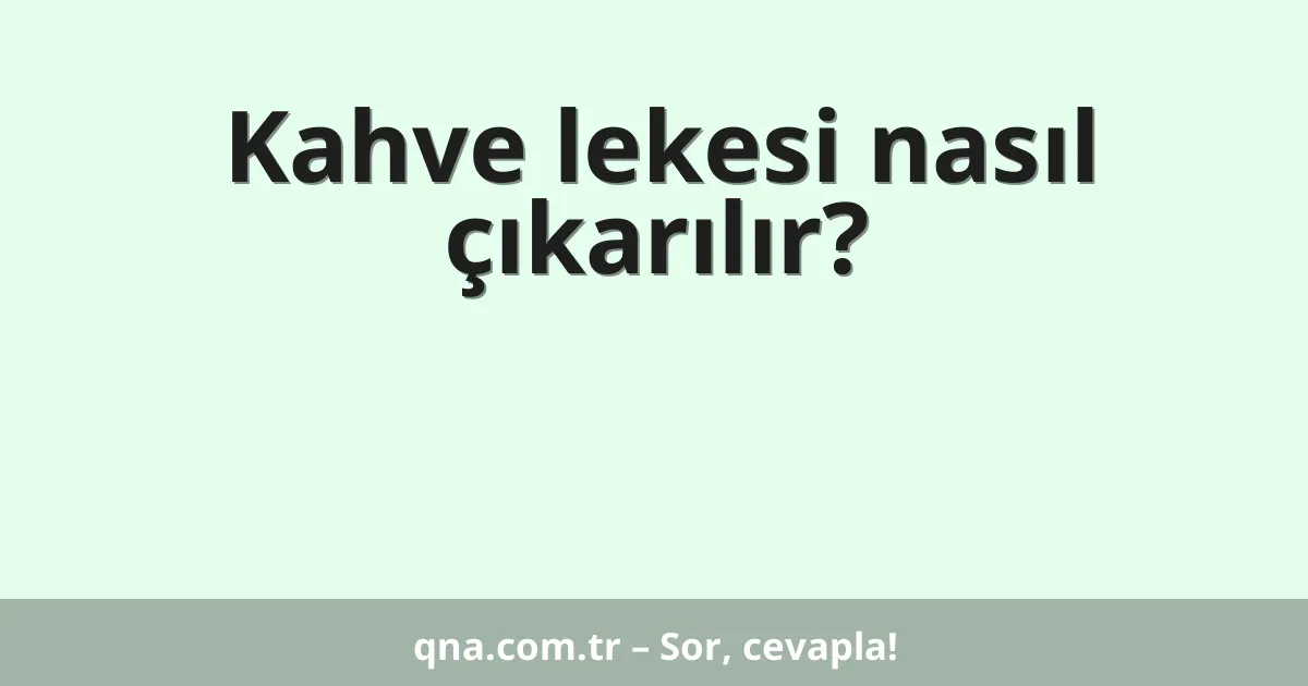Kahve lekesi nasıl çıkarılır?
