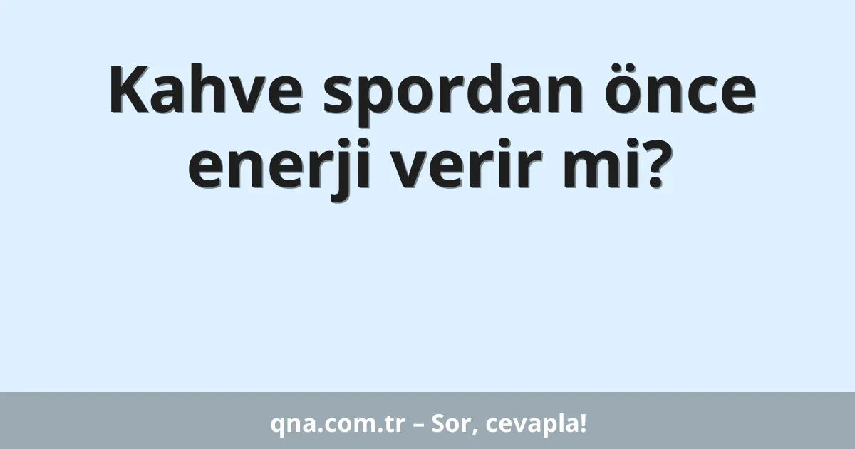 Kahve spordan önce enerji verir mi?
