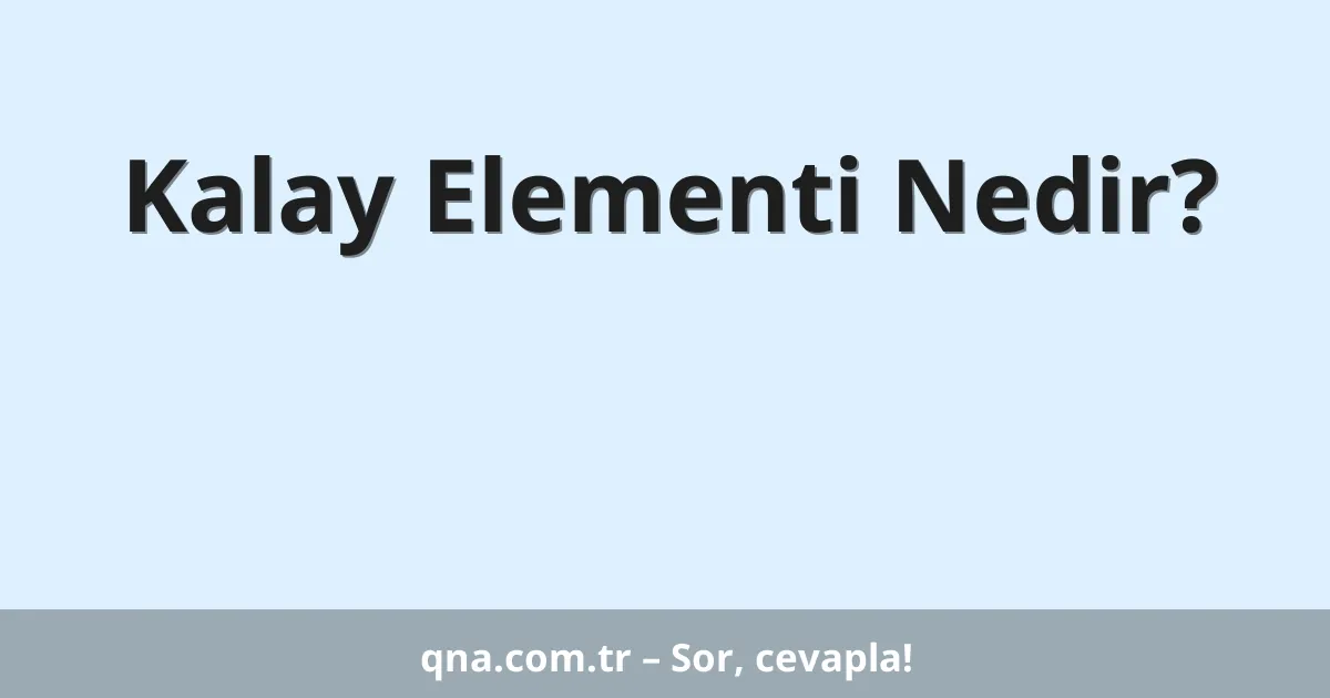 Kalay Elementi Nedir?