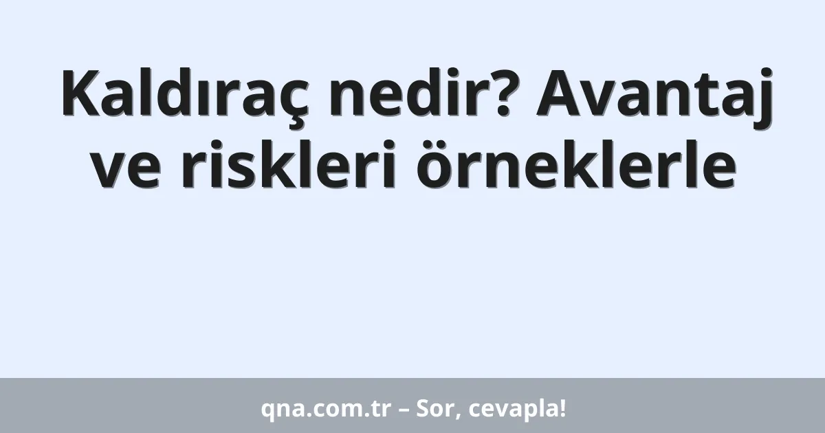 Kaldıraç nedir? Avantaj ve riskleri örneklerle
