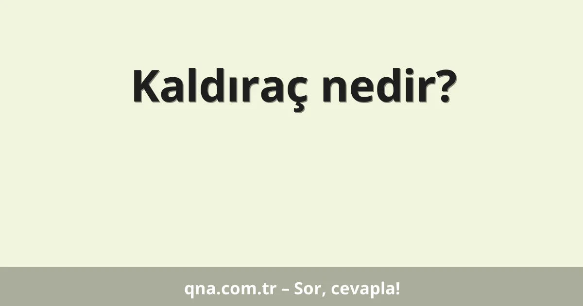 Kaldıraç nedir?