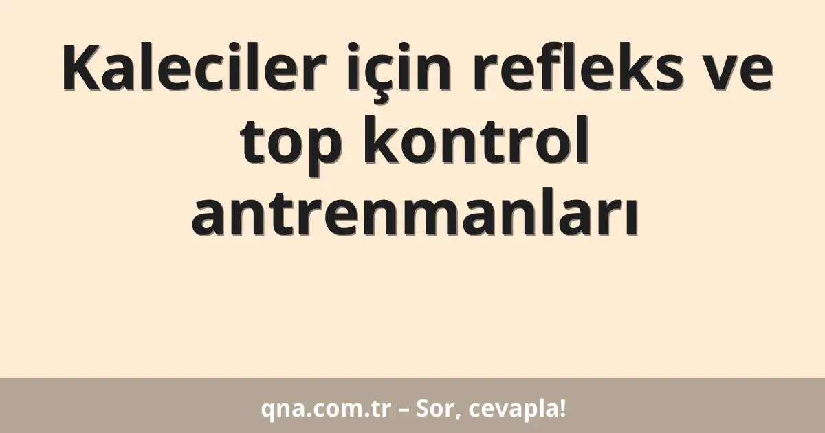 Kaleciler için refleks ve top kontrol antrenmanları