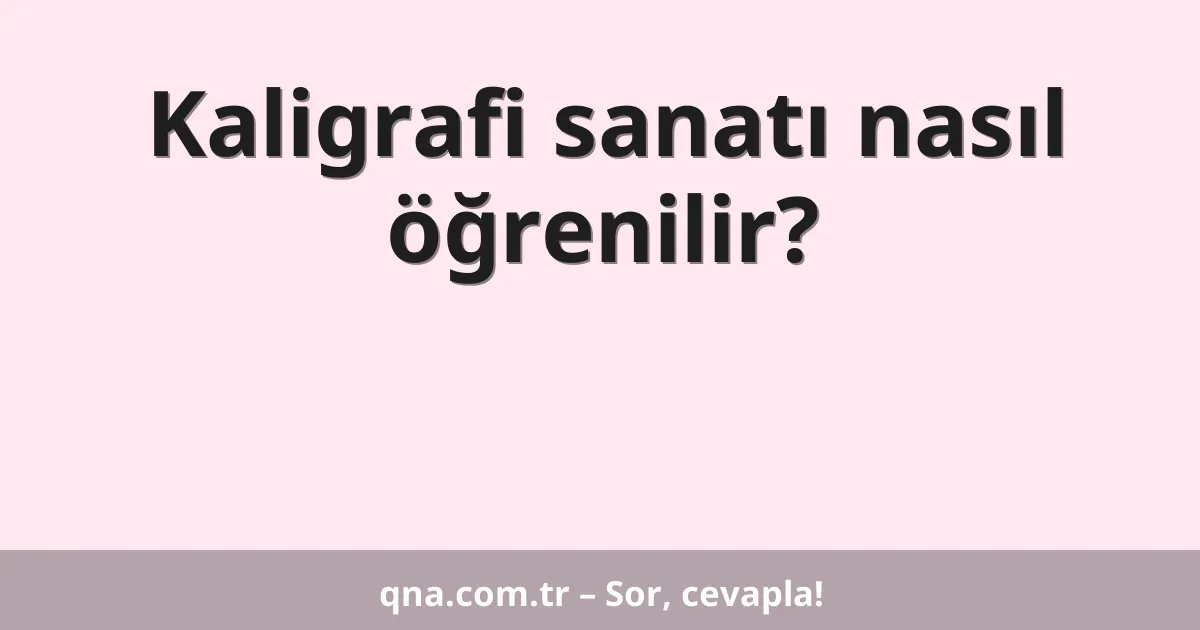 Kaligrafi sanatı nasıl öğrenilir?