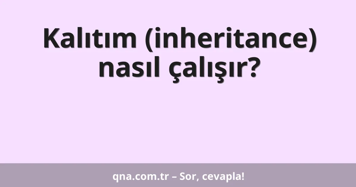 Kalıtım (inheritance) nasıl çalışır?