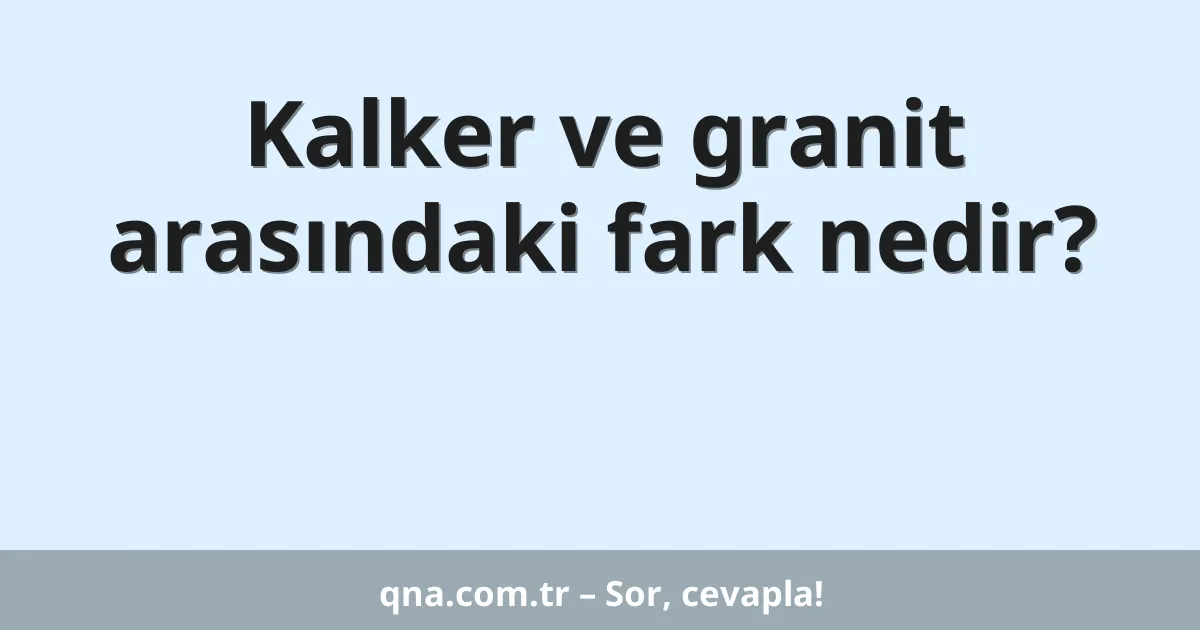 Kalker ve granit arasındaki fark nedir?