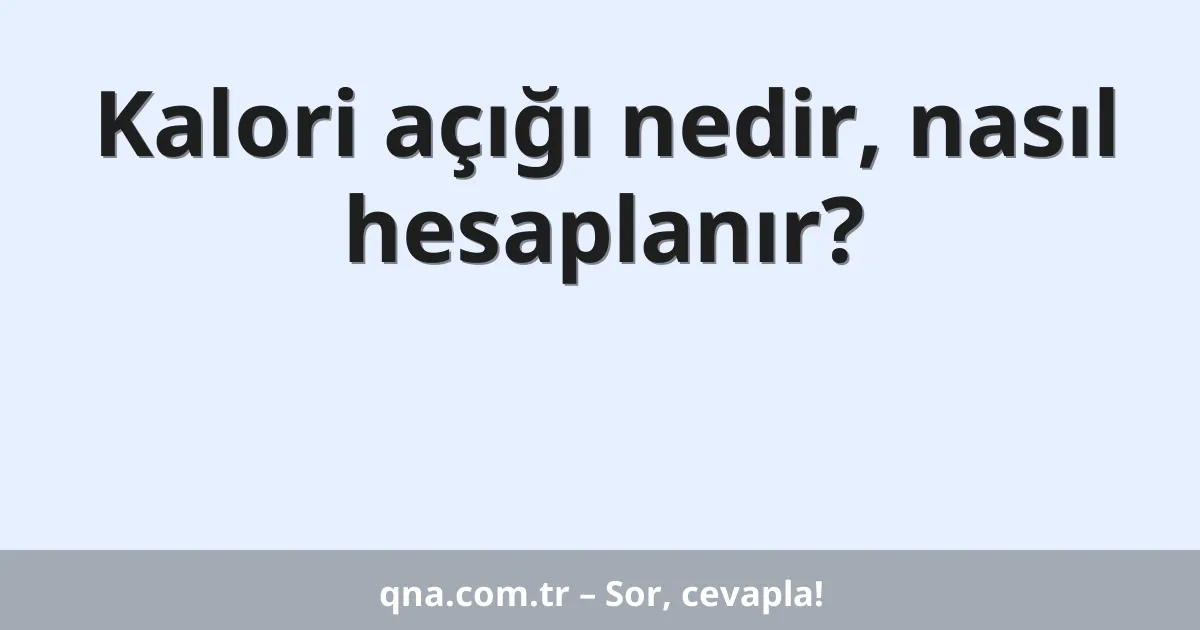 Kalori açığı nedir, nasıl hesaplanır?
