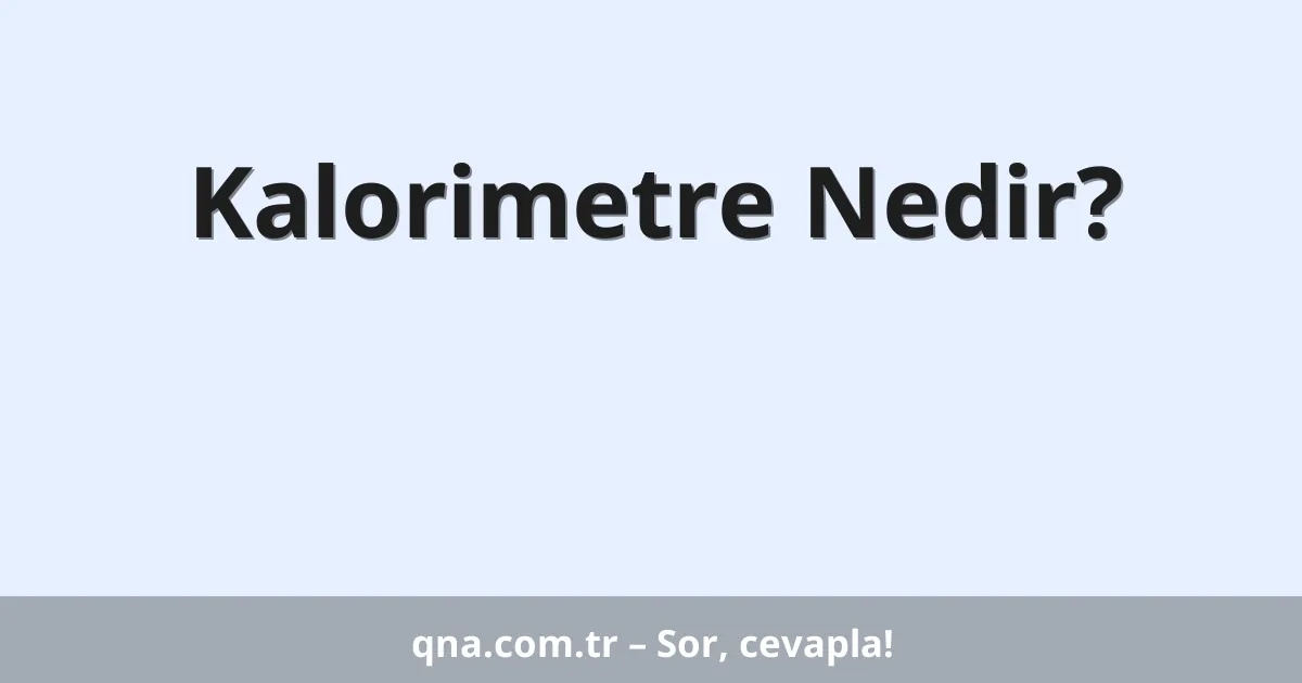 Kalorimetre Nedir?