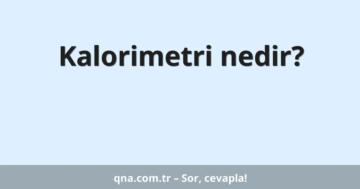Kalorimetri nedir?