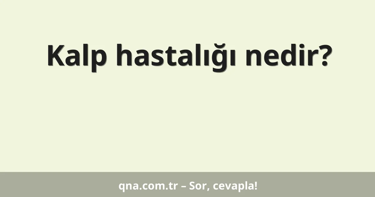 Kalp hastalığı nedir?