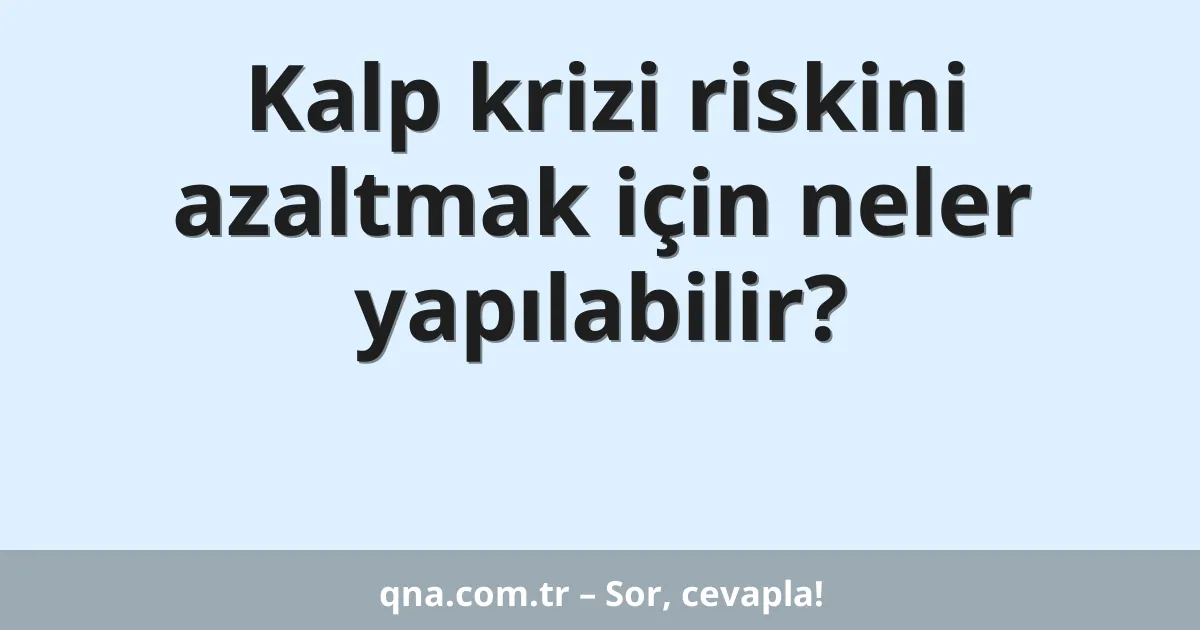 Kalp krizi riskini azaltmak için neler yapılabilir?