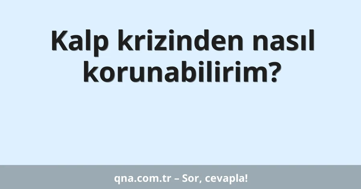 Kalp krizinden nasıl korunabilirim?