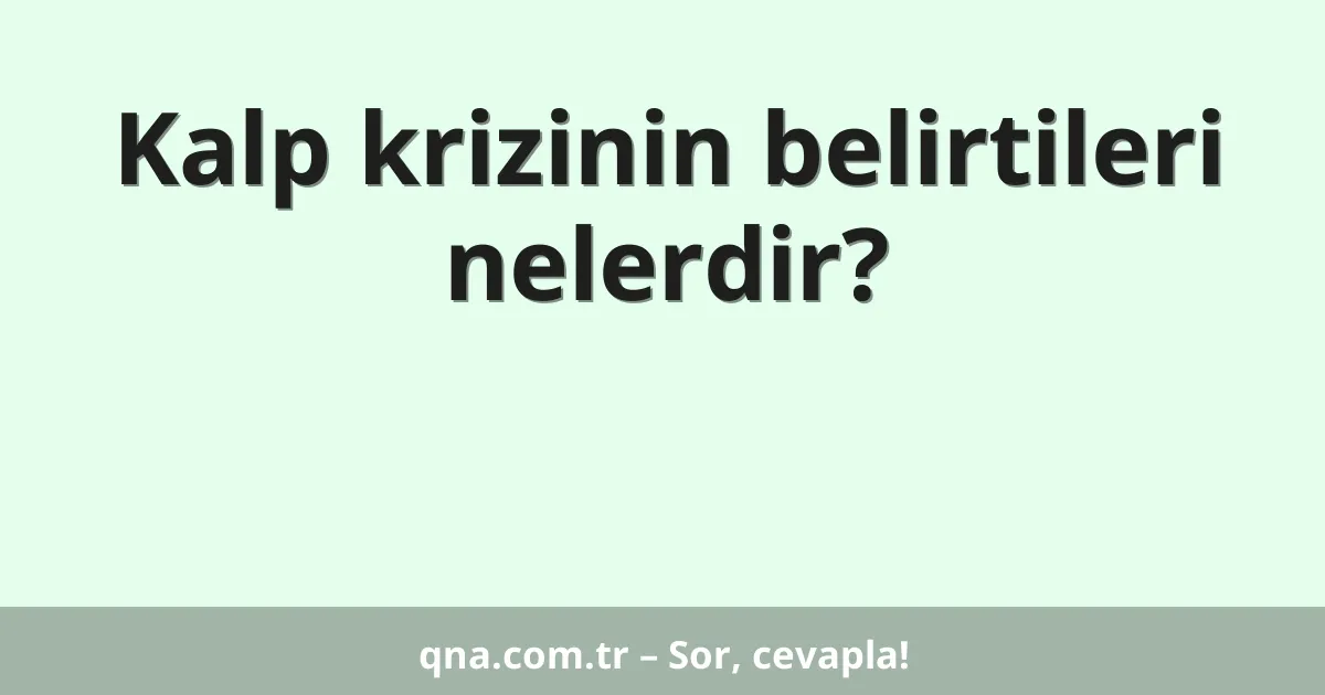 Kalp krizinin belirtileri nelerdir?