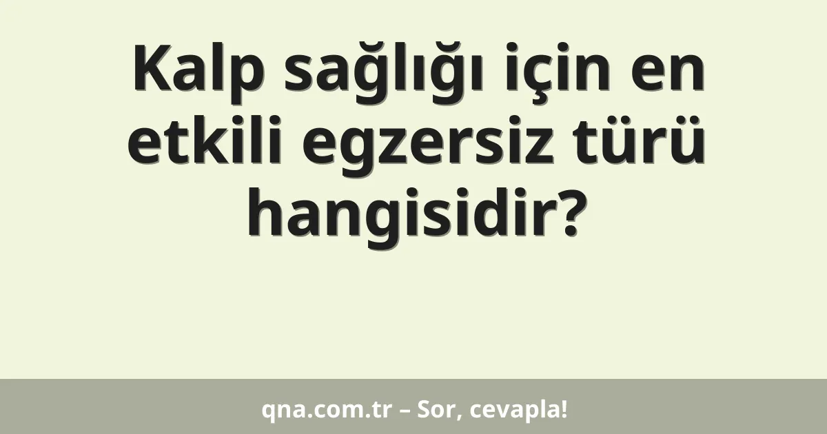 Kalp sağlığı için en etkili egzersiz türü hangisidir?