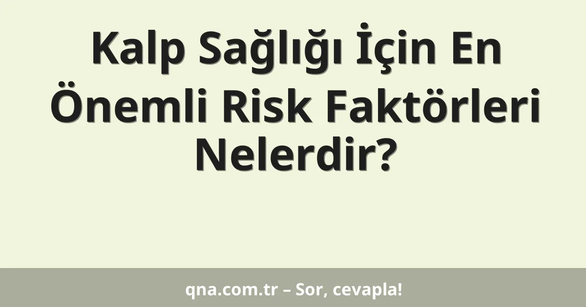 Kalp Sağlığı İçin En Önemli Risk Faktörleri Nelerdir?