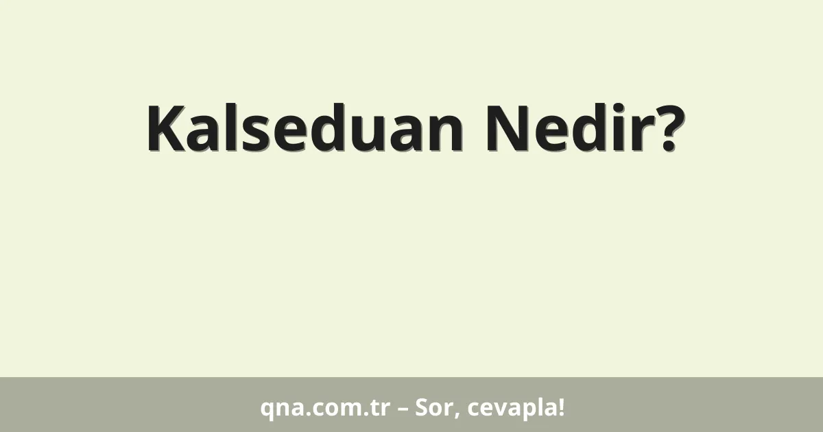 Kalseduan Nedir?
