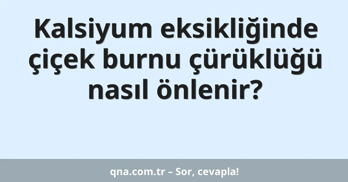 Kalsiyum eksikliğinde çiçek burnu çürüklüğü nasıl önlenir?
