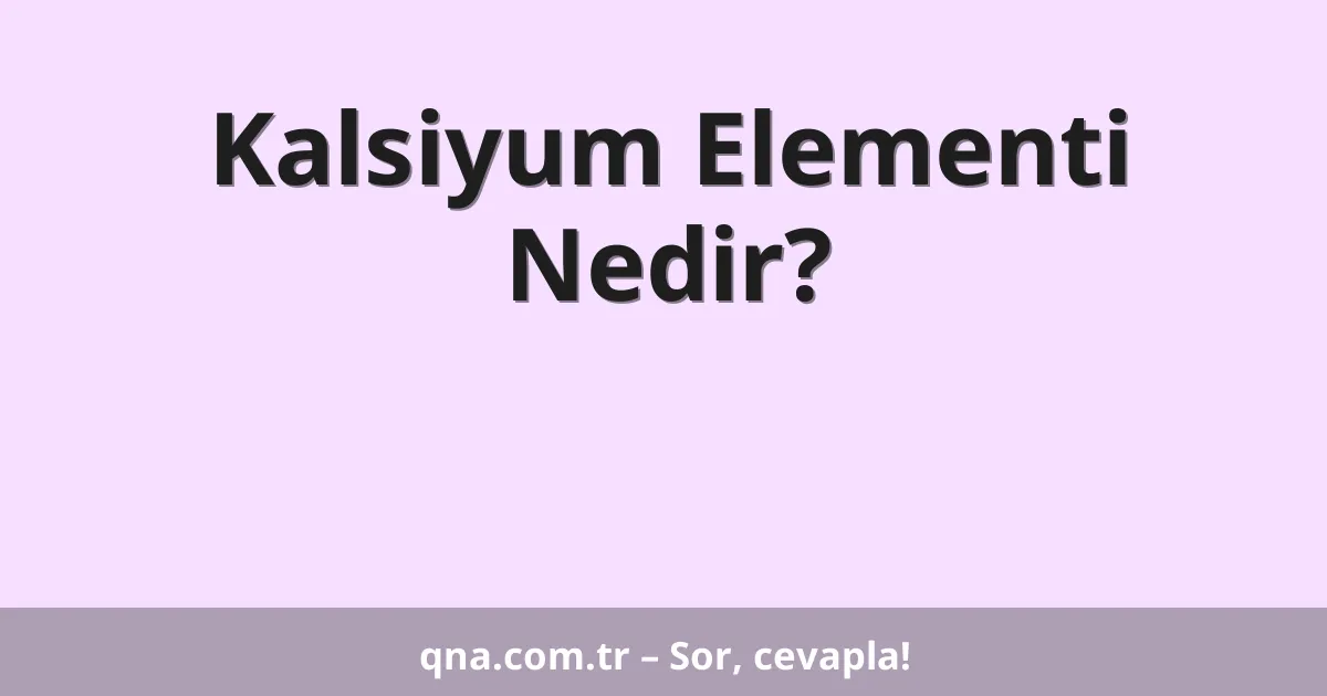 Kalsiyum Elementi Nedir?
