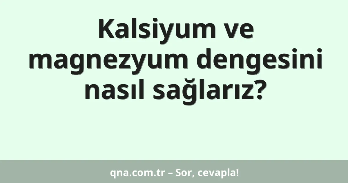 Kalsiyum ve magnezyum dengesini nasıl sağlarız?