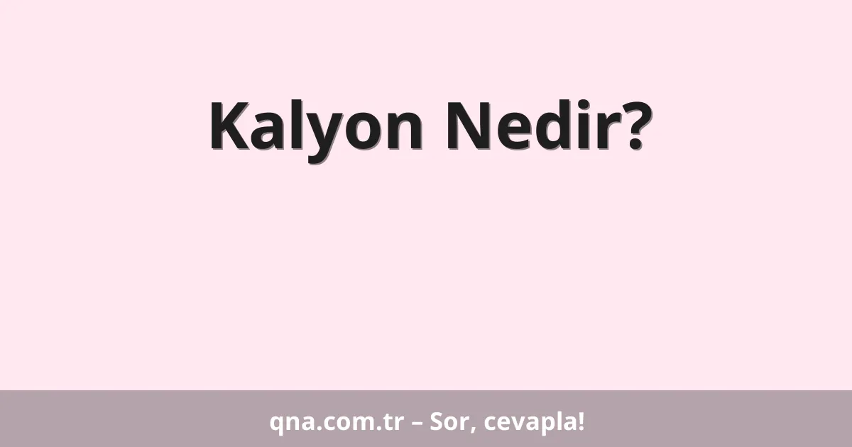 Kalyon Nedir?