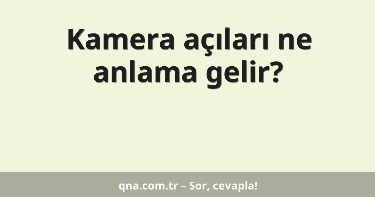 Kamera açıları ne anlama gelir?