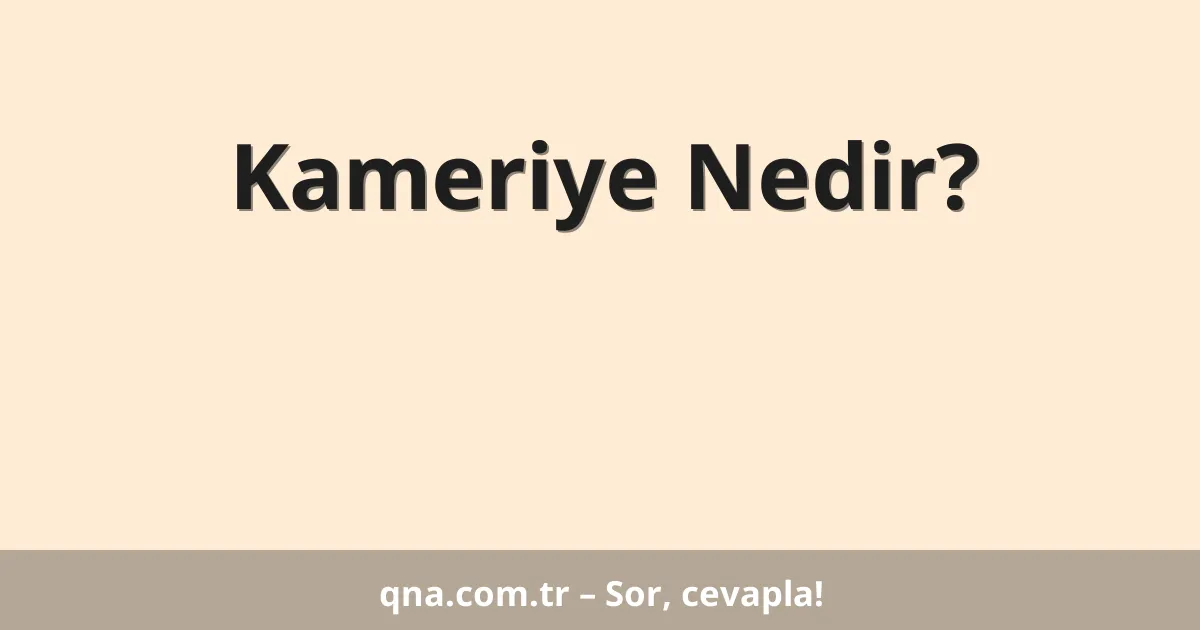 Kameriye Nedir?