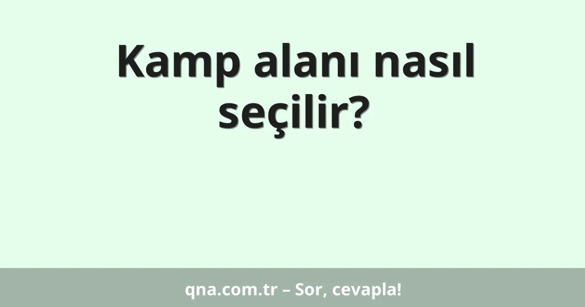 Kamp alanı nasıl seçilir?