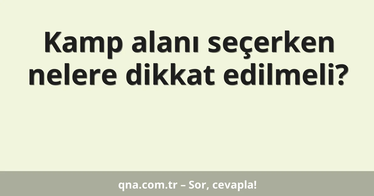 Kamp alanı seçerken nelere dikkat edilmeli?