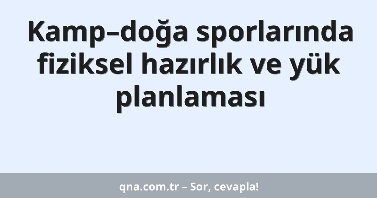 Kamp–doğa sporlarında fiziksel hazırlık ve yük planlaması