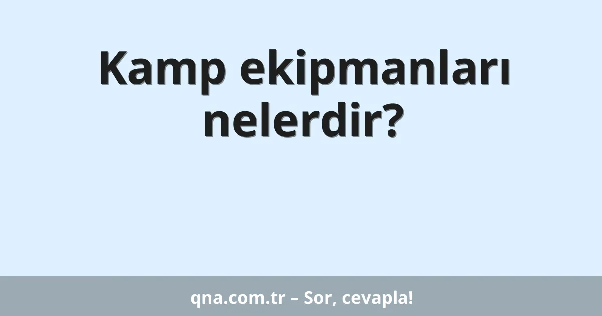 Kamp ekipmanları nelerdir?