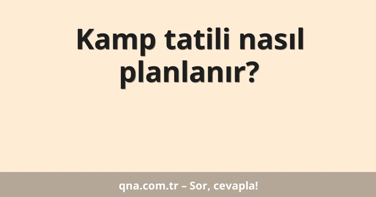 Kamp tatili nasıl planlanır?