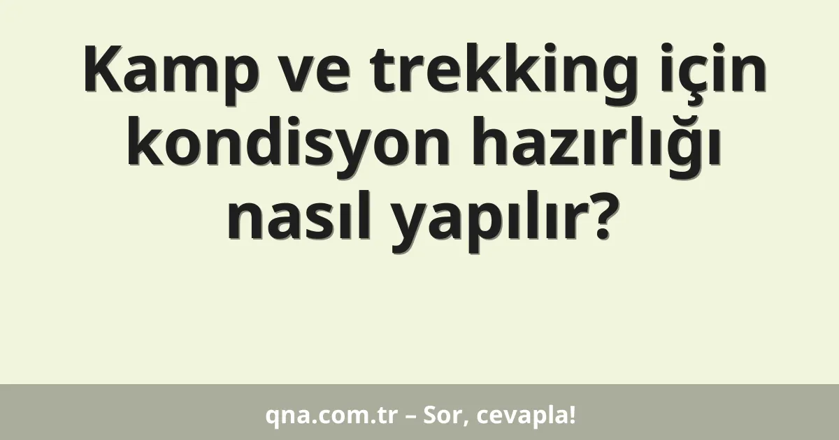 Kamp ve trekking için kondisyon hazırlığı nasıl yapılır?