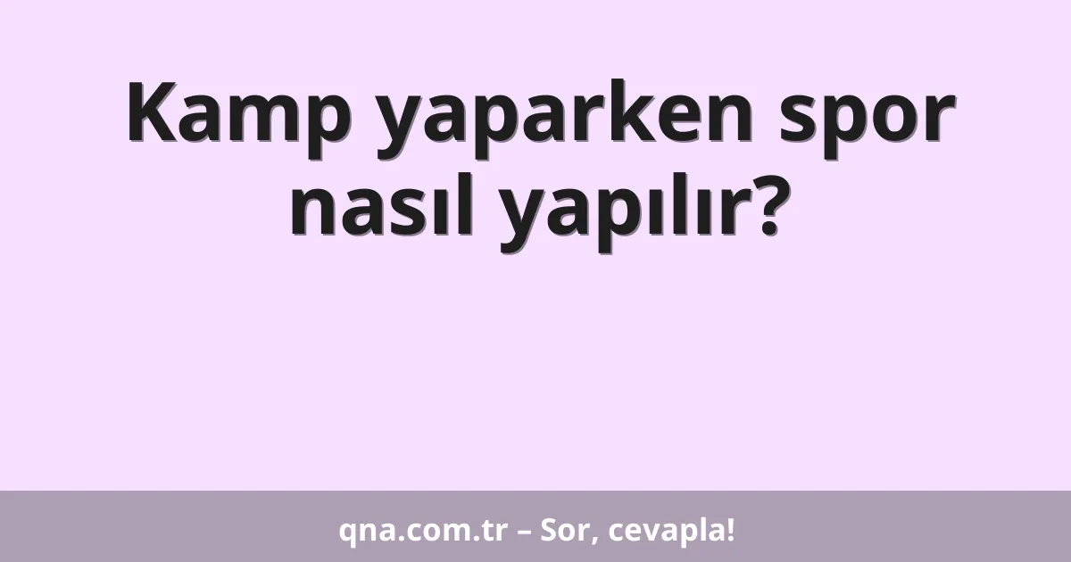 Kamp yaparken spor nasıl yapılır?