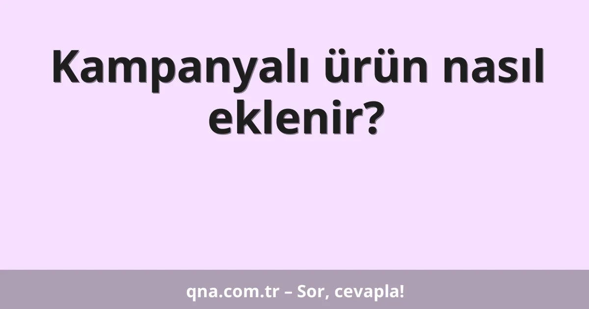 Kampanyalı ürün nasıl eklenir?