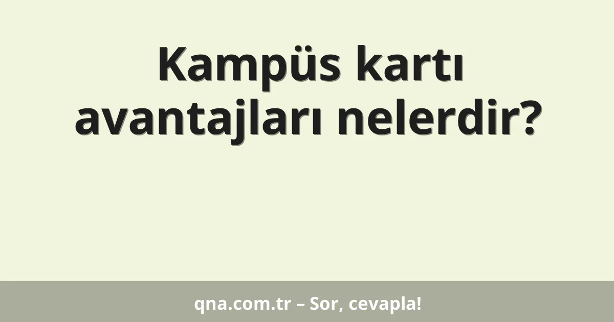 Kampüs kartı avantajları nelerdir?